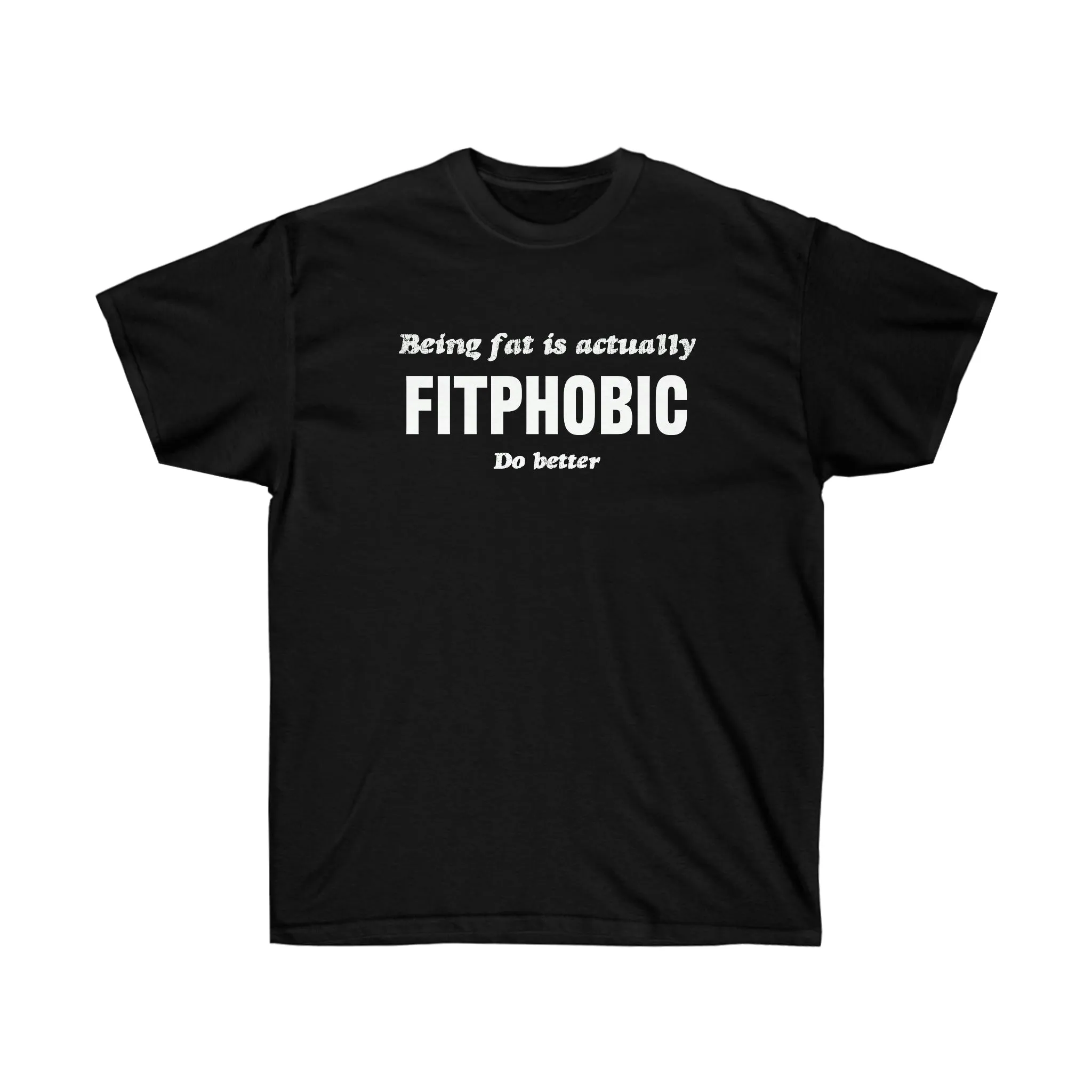 "Being Fat Is FitPhobic... Do Better" Tee